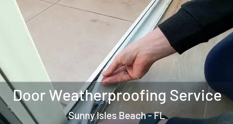  Door Weatherproofing Service Sunny Isles Beach - FL