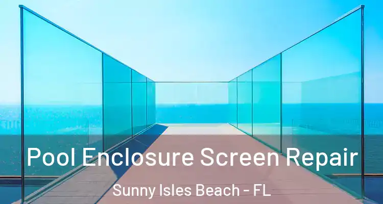  Pool Enclosure Screen Repair Sunny Isles Beach - FL