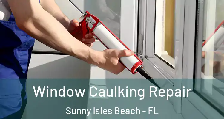  Window Caulking Repair Sunny Isles Beach - FL